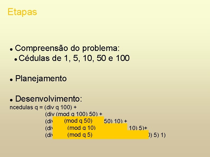 Etapas Compreensão do problema: Cédulas de 1, 5, 10, 50 e 100 Planejamento Desenvolvimento: