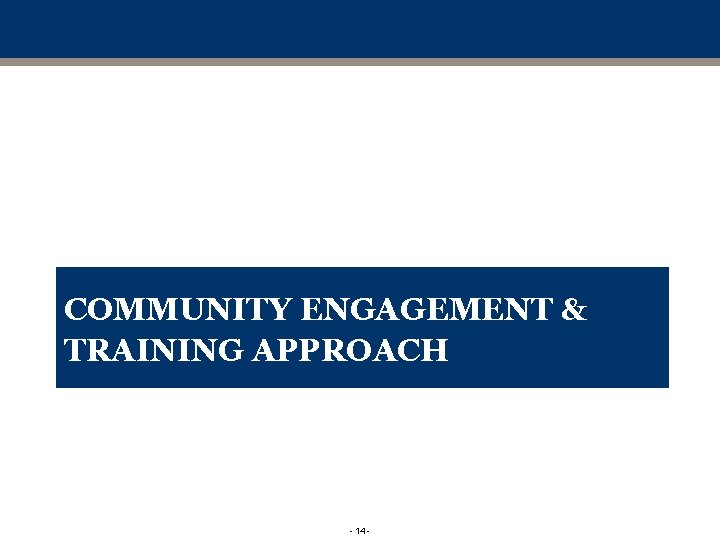 COMMUNITY ENGAGEMENT & TRAINING APPROACH - 14 - 