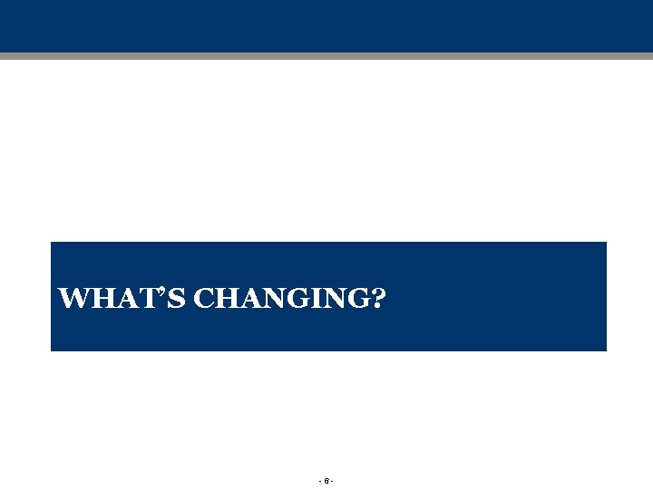 WHAT’S CHANGING? -6 - 