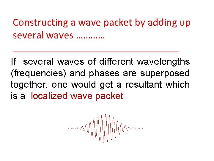 Constructing a wave packet by adding up several waves ………… __________________ If several waves