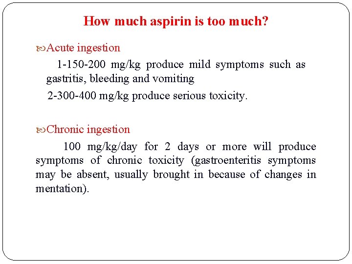 How much aspirin is too much? Acute ingestion 1 -150 -200 mg/kg produce mild