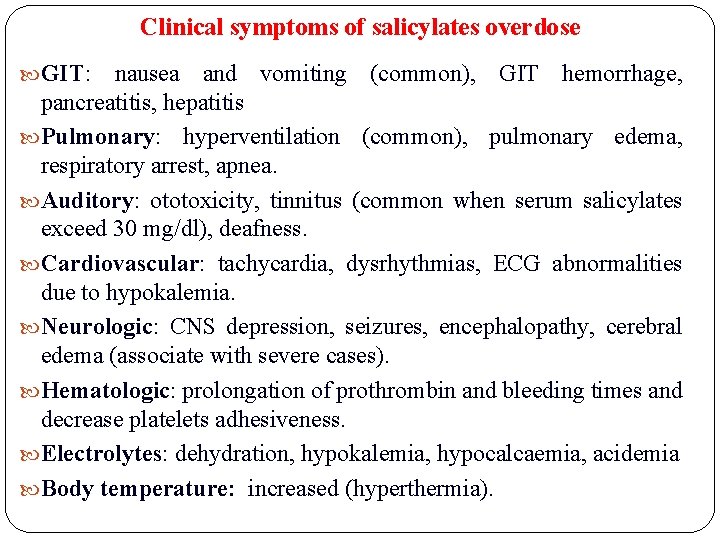 Clinical symptoms of salicylates overdose GIT: nausea and vomiting (common), GIT hemorrhage, pancreatitis, hepatitis