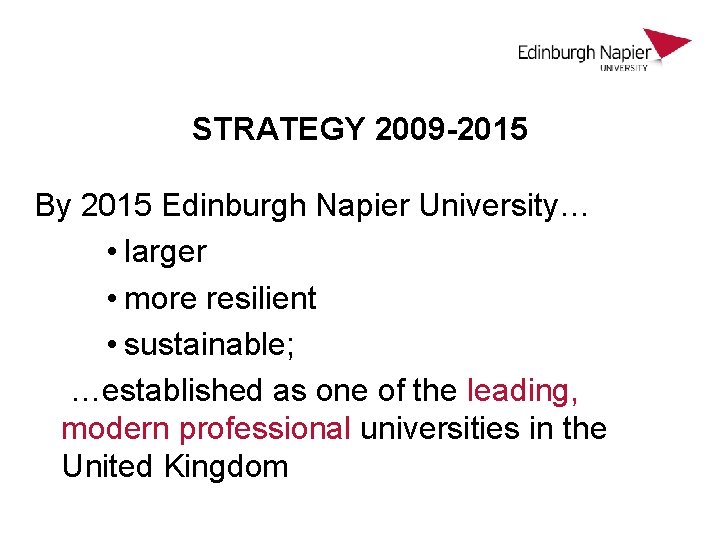 STRATEGY 2009 -2015 By 2015 Edinburgh Napier University… • larger • more resilient •