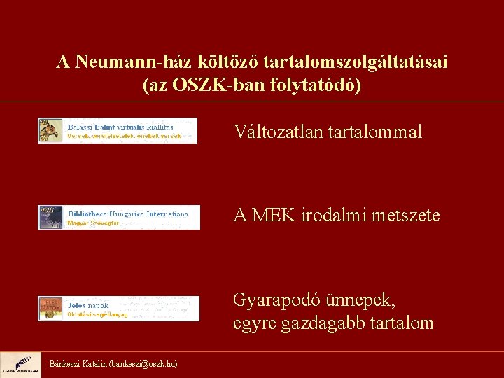 A Neumann-ház költöző tartalomszolgáltatásai (az OSZK-ban folytatódó) Változatlan tartalommal A MEK irodalmi metszete Gyarapodó