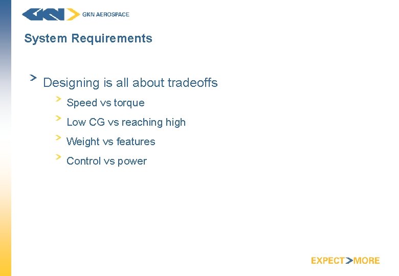 System Requirements Designing is all about tradeoffs Speed vs torque Low CG vs reaching