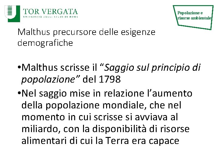 Popolazione e risorse ambientale Malthus precursore delle esigenze demografiche • Malthus scrisse il “Saggio Popolazione e risorse ambientale Malthus precursore delle esigenze demografiche • Malthus scrisse il “Saggio