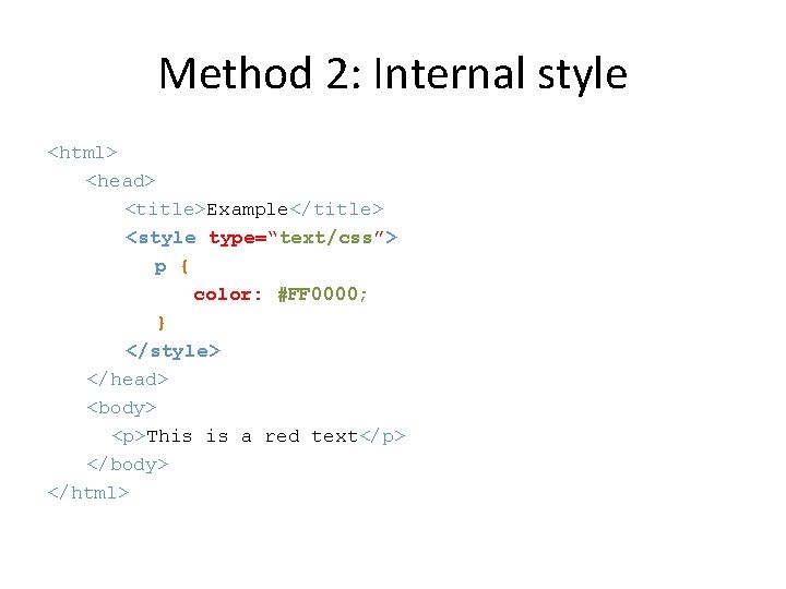 Method 2: Internal style <html> <head> <title>Example</title> <style type=“text/css”> p { color: #FF 0000;