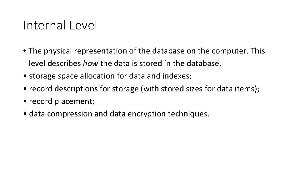 Internal Level • The physical representation of the database on the computer. This level