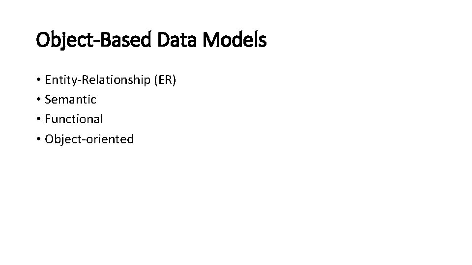 Object-Based Data Models • Entity-Relationship (ER) • Semantic • Functional • Object-oriented 