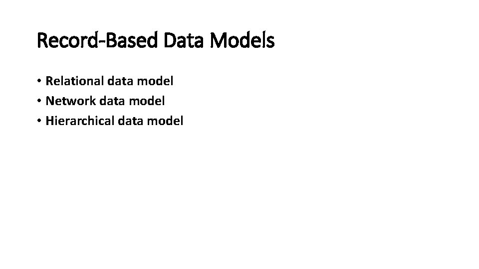 Record-Based Data Models • Relational data model • Network data model • Hierarchical data