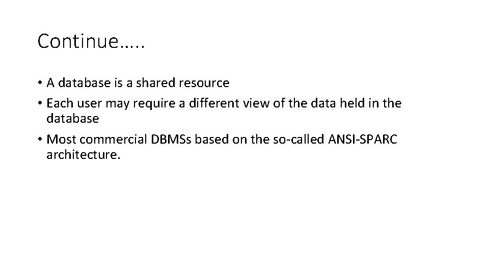 Continue…. . • A database is a shared resource • Each user may require