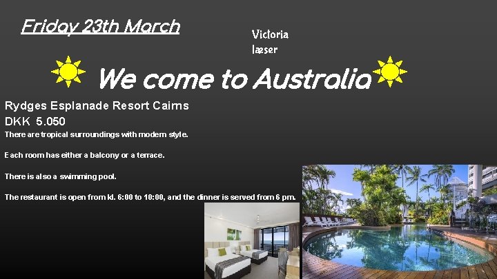 Friday 23 th March Victoria læser We come to Australia Rydges Esplanade Resort Cairns