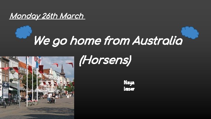 Monday 26 th March We go home from Australia (Horsens) Naya læser 