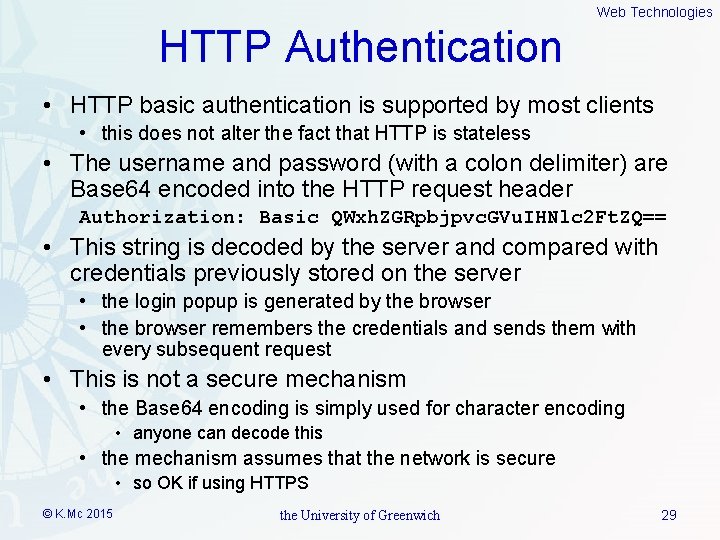 Web Technologies HTTP Authentication • HTTP basic authentication is supported by most clients •