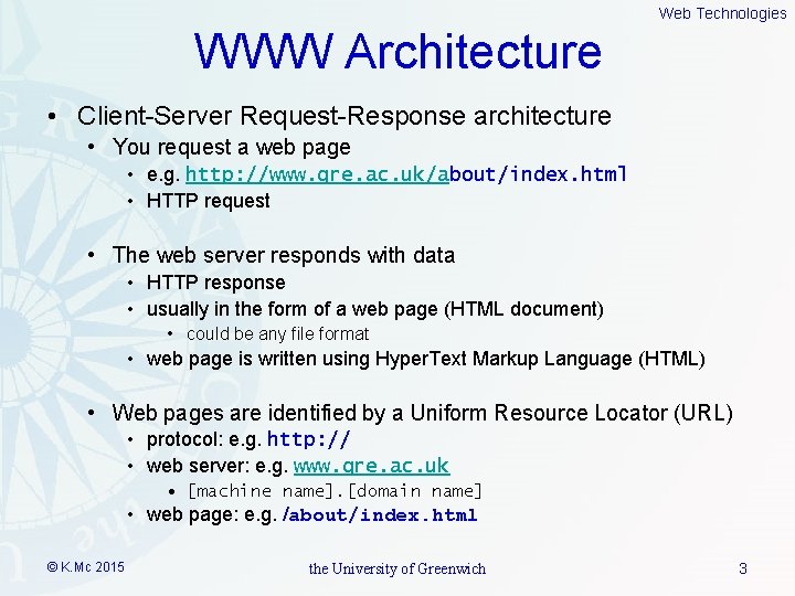 Web Technologies WWW Architecture • Client-Server Request-Response architecture • You request a web page