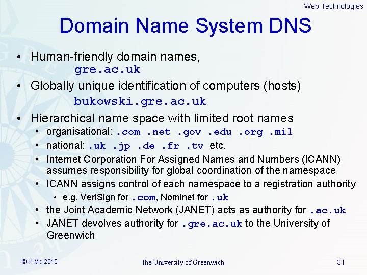 Web Technologies Domain Name System DNS • Human-friendly domain names, gre. ac. uk •