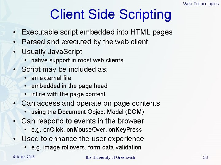 Web Technologies Client Side Scripting • Executable script embedded into HTML pages • Parsed
