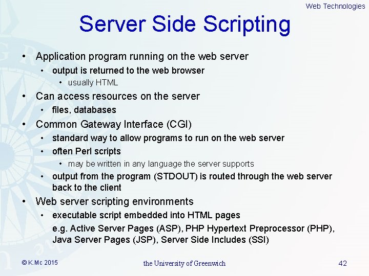 Web Technologies Server Side Scripting • Application program running on the web server •