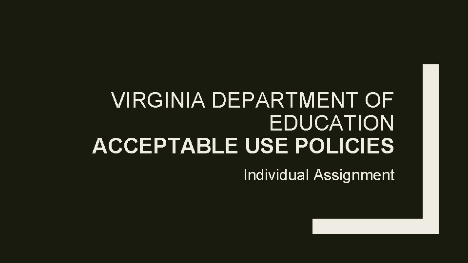 VIRGINIA DEPARTMENT OF EDUCATION ACCEPTABLE USE POLICIES Individual Assignment 