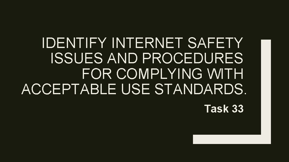 IDENTIFY INTERNET SAFETY ISSUES AND PROCEDURES FOR COMPLYING WITH ACCEPTABLE USE STANDARDS. Task 33