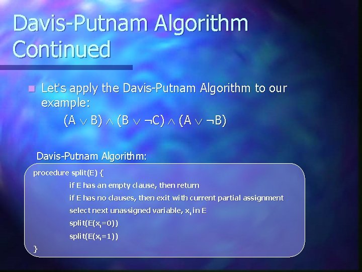 Davis-Putnam Algorithm Continued Let’s apply the Davis-Putnam Algorithm to our example: (A B) (B