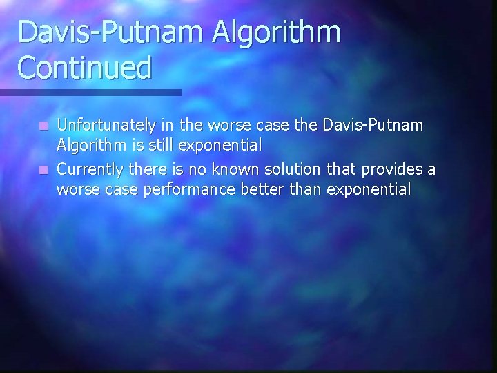 Davis-Putnam Algorithm Continued Unfortunately in the worse case the Davis-Putnam Algorithm is still exponential