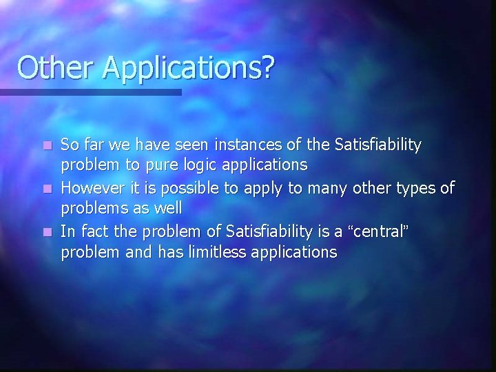 Other Applications? So far we have seen instances of the Satisfiability problem to pure