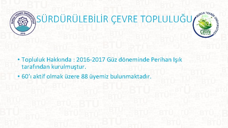 SÜRDÜRÜLEBİLİR ÇEVRE TOPLULUĞU • Topluluk Hakkında : 2016 -2017 Güz döneminde Perihan Işık tarafından