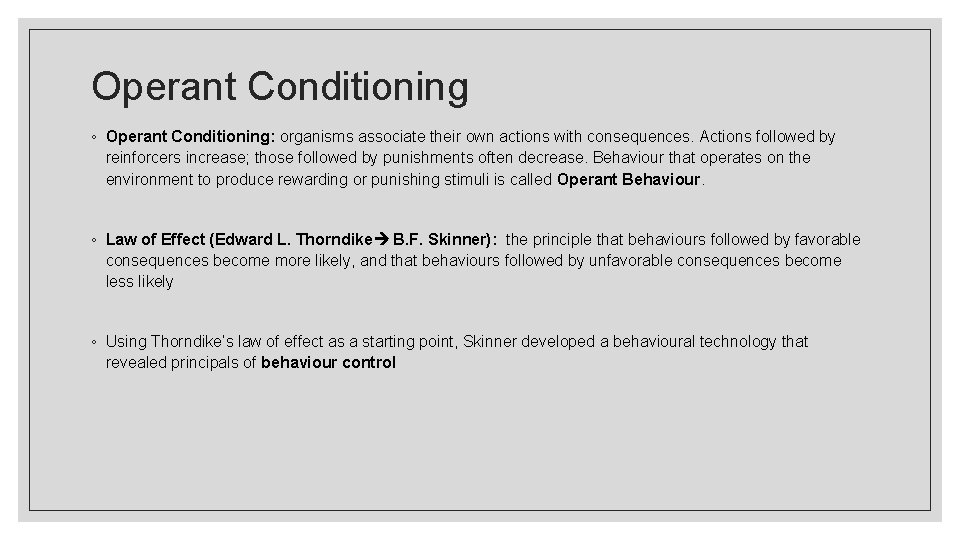 Operant Conditioning ◦ Operant Conditioning: organisms associate their own actions with consequences. Actions followed