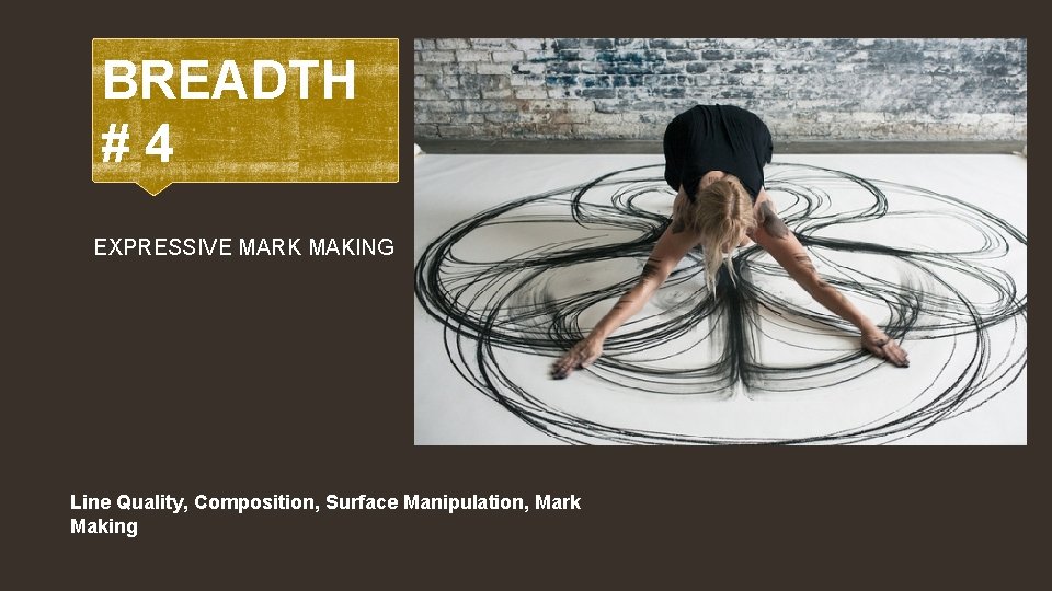 BREADTH #4 EXPRESSIVE MARK MAKING Line Quality, Composition, Surface Manipulation, Mark Making 