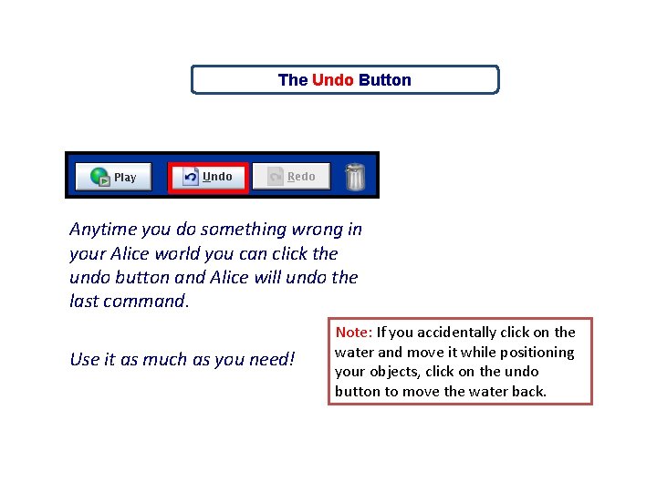 The Undo Button Anytime you do something wrong in your Alice world you can