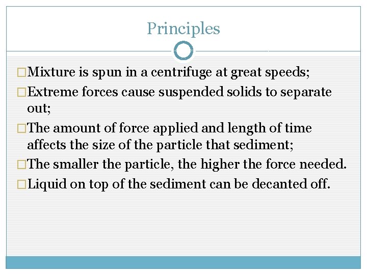 Principles �Mixture is spun in a centrifuge at great speeds; �Extreme forces cause suspended