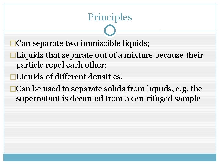 Principles �Can separate two immiscible liquids; �Liquids that separate out of a mixture because