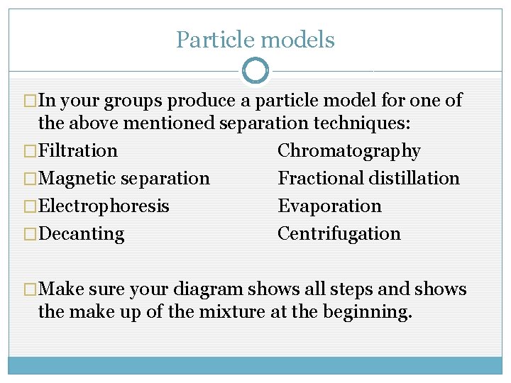 Particle models �In your groups produce a particle model for one of the above