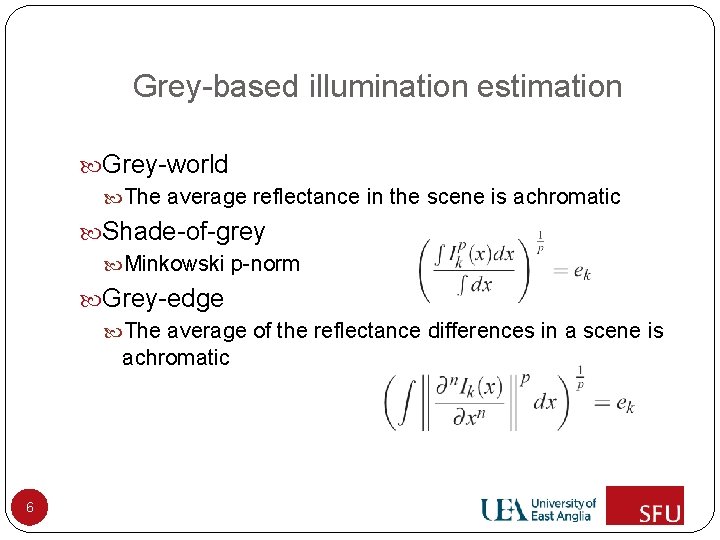Grey-based illumination estimation Grey-world The average reflectance in the scene is achromatic Shade-of-grey Minkowski