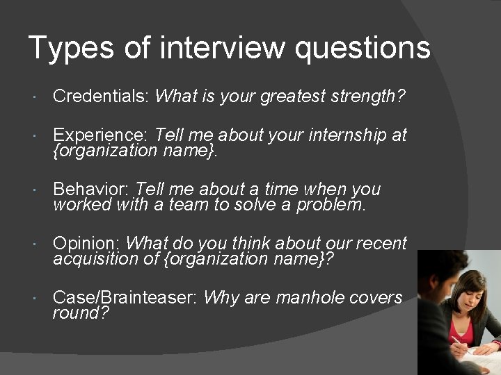 Types of interview questions Credentials: What is your greatest strength? Experience: Tell me about
