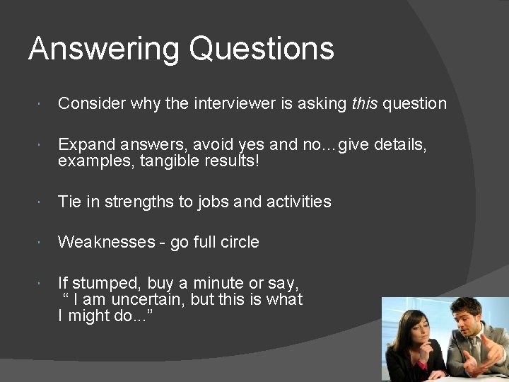 Answering Questions Consider why the interviewer is asking this question Expand answers, avoid yes