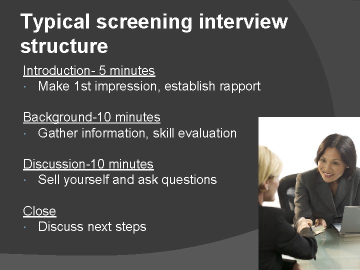 Typical screening interview structure Introduction- 5 minutes Make 1 st impression, establish rapport Background-10