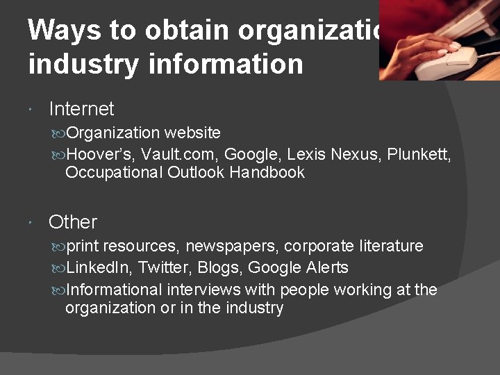 Ways to obtain organization/ industry information Internet Organization website Hoover’s, Vault. com, Google, Lexis