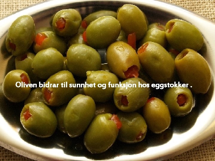 Oliven bidrar til sunnhet og funksjon hos eggstokker. 