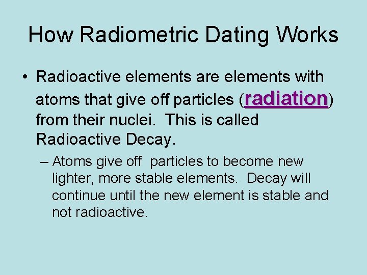 How Radiometric Dating Works • Radioactive elements are elements with atoms that give off