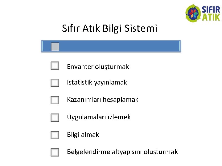 Sıfır Atık Bilgi Sistemi Envanter oluşturmak İstatistik yayınlamak Kazanımları hesaplamak Uygulamaları izlemek Bilgi almak