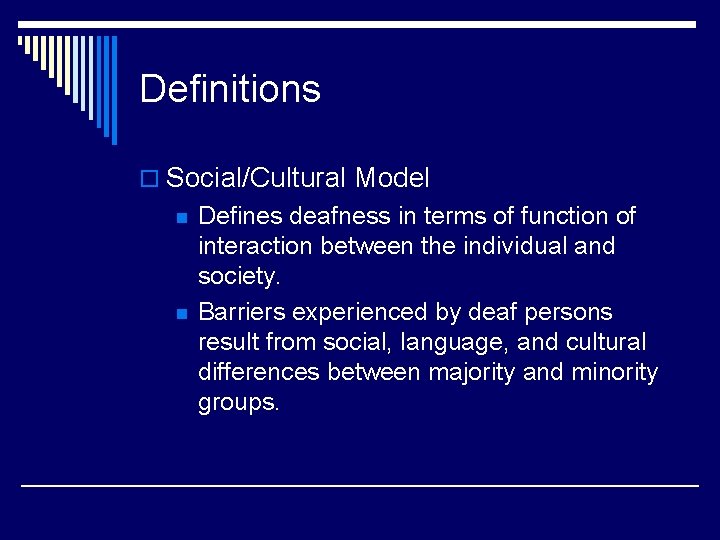 Definitions o Social/Cultural Model n n Defines deafness in terms of function of interaction