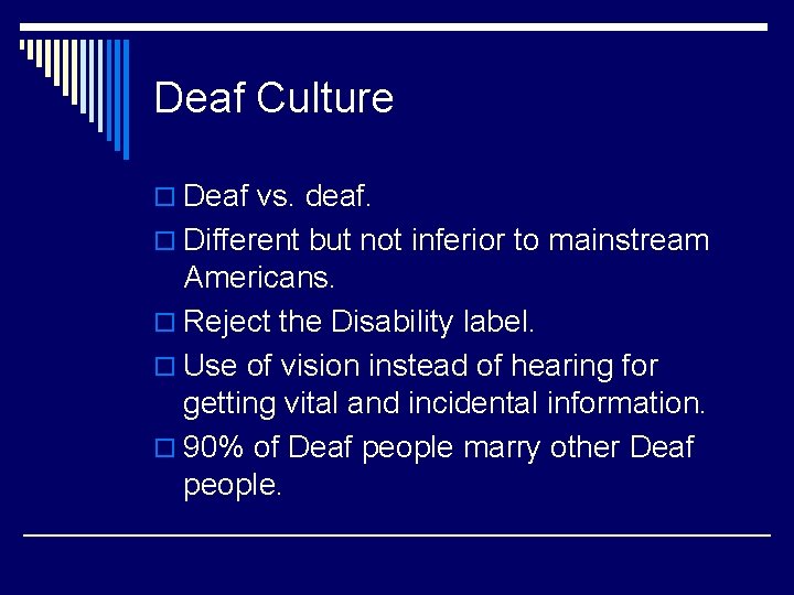 Deaf Culture o Deaf vs. deaf. o Different but not inferior to mainstream Americans.