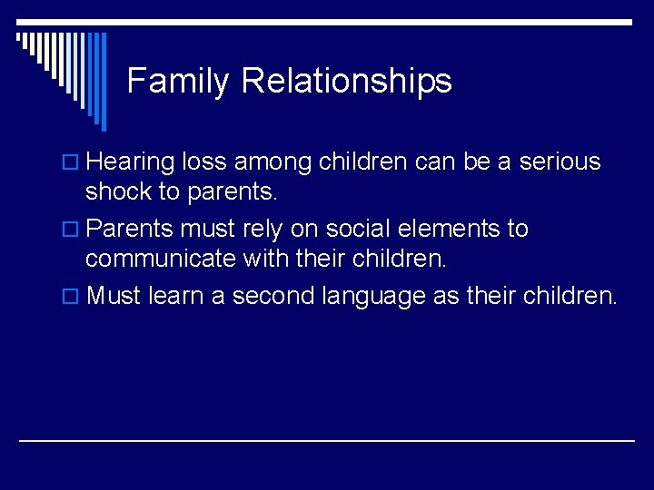 Family Relationships o Hearing loss among children can be a serious shock to parents.