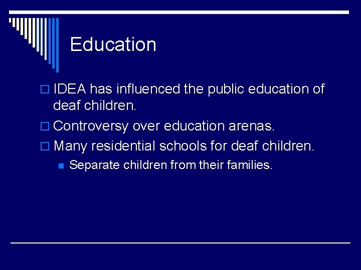 Education o IDEA has influenced the public education of deaf children. o Controversy over