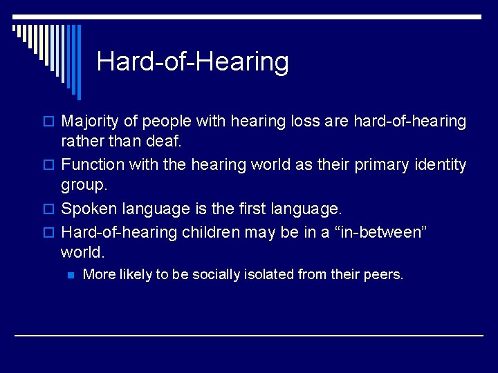 Hard-of-Hearing o Majority of people with hearing loss are hard-of-hearing rather than deaf. o