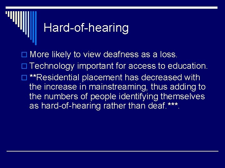 Hard-of-hearing o More likely to view deafness as a loss. o Technology important for