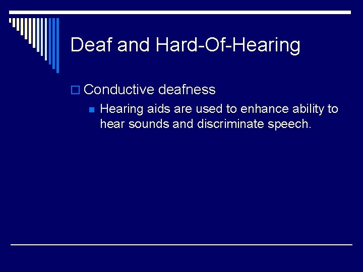 Deaf and Hard-Of-Hearing o Conductive deafness n Hearing aids are used to enhance ability