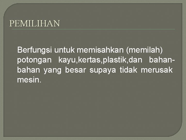 PEMILIHAN Berfungsi untuk memisahkan (memilah) potongan kayu, kertas, plastik, dan bahan yang besar supaya